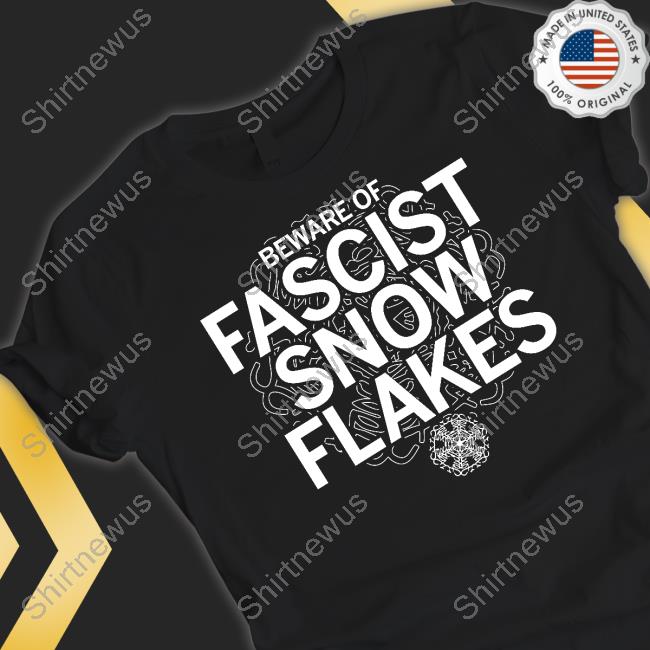 Beware Of Fascist Snow Flakes T-Shirt