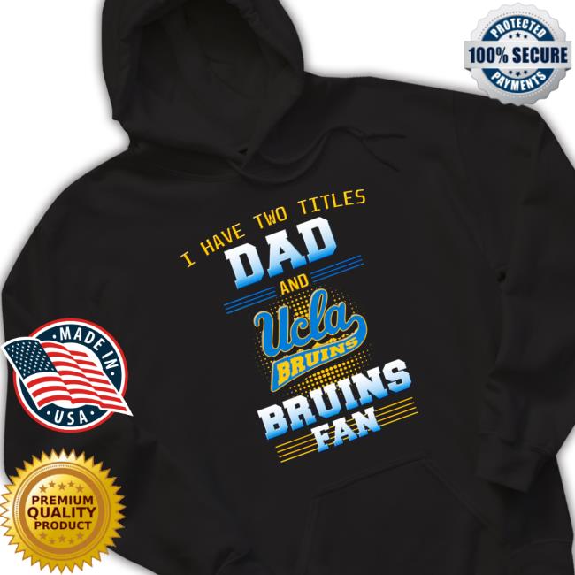 I have two titles dad and ucla Bruins Bruins fan Tee Shirt