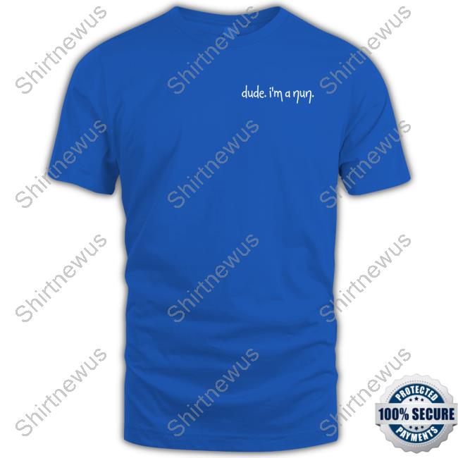 Dude I'm A Nun Tee Shirt Sei Tan Seimahneym