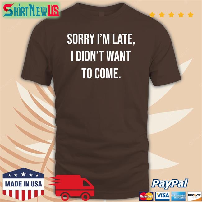 I'm Late I Didn't Want To Come Shirt Shirtbox Shop Angela O'brien