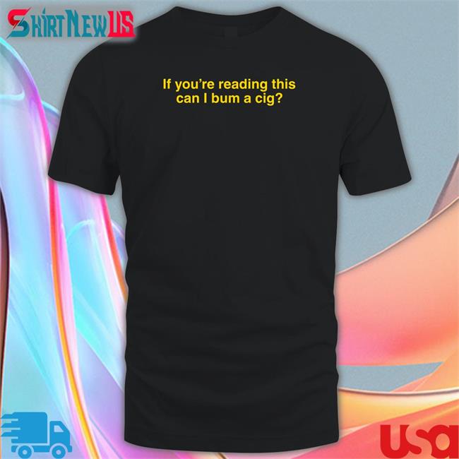 If You're Reading This Can I Bum A Cig Tank Shitheadsteve