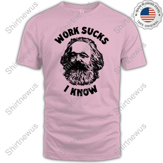 Work Sucks I Know Tee Shirt