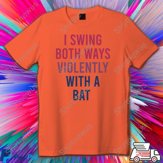Actual Joe Quinn I Swing Both Ways Violently With A Bat Tee Shirt