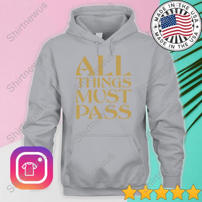 Official All Things Must Pass Shirt Hoodies