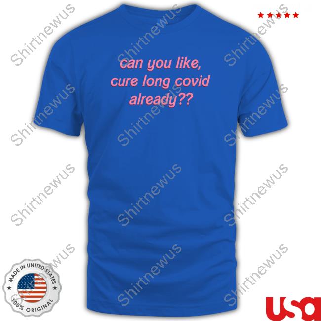 Can You Like Cure Long Covid Already Shirts