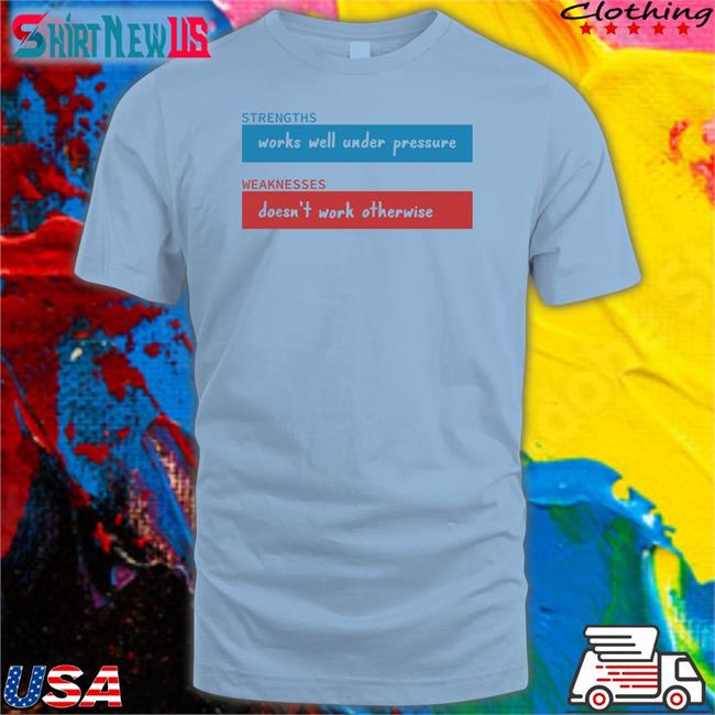 Strengths Works Well Under Pressure Tee Weaknesses Doesn't Work Otherwise