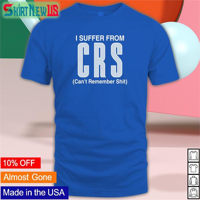 Shirts That Go Hard I Suffer From Can't Remember Shit Long Sleeve Shirt Shirtsthtgohard