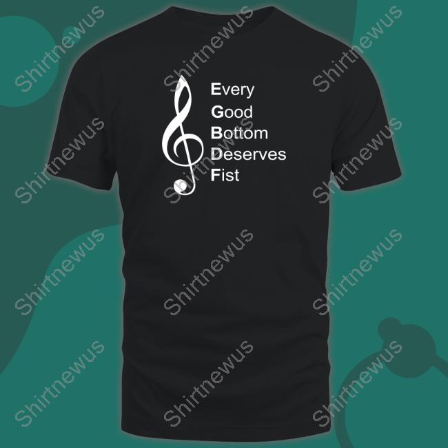 Official Every Good Bottom Deserve Fist Shirt