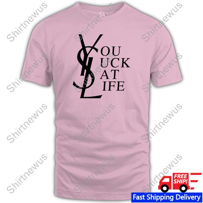 Official Ysl You Suck At Life Shirts
