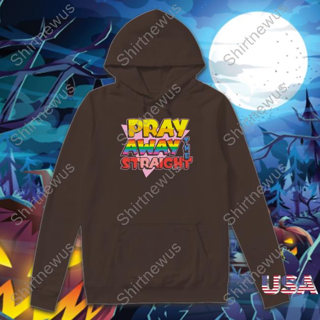 Pray Away The Straight Shirt Shirts That Go Hard Shirtsthtgohard