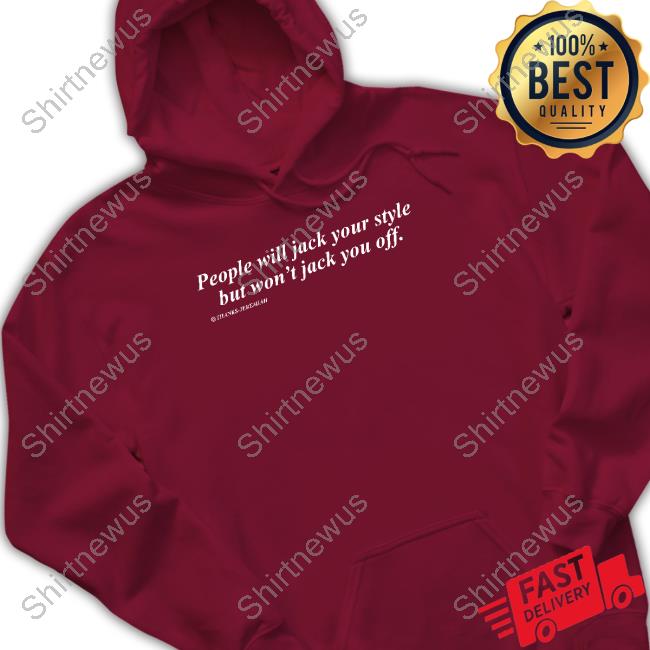 People Will Jack Your Style But Won't Jack You Off T-Shirt
