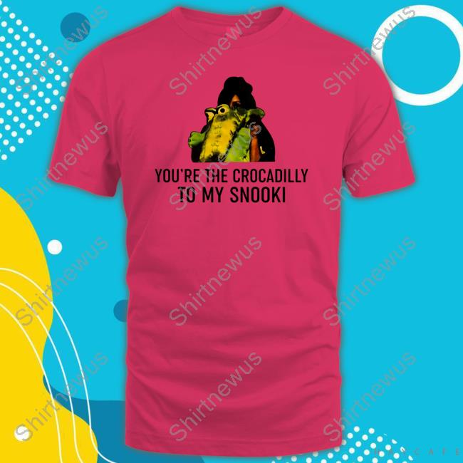 You're The Crocadilly To My Snooki Shirt