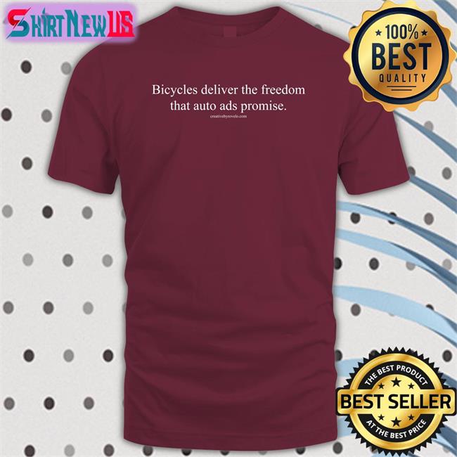 Bicycles Deliver The Freedom That Auto Ads Promise Shirts Joe Cutrufo