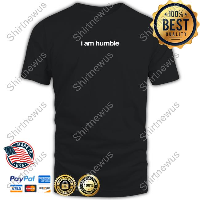 I Am Humble T Shirt