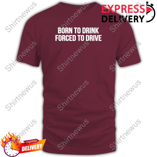 Shitheadsteve Merch Born To Drink Forced To Drive Tee Shirt