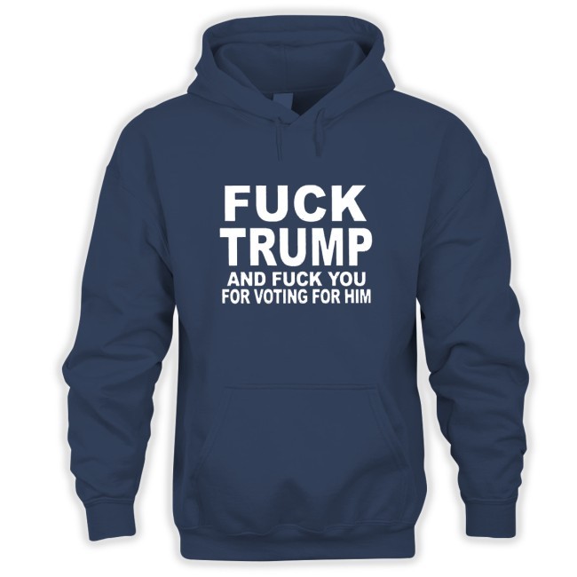 FUCK TRUMP AND FUCK YOU FOR VOTING FOR HIM Shirt