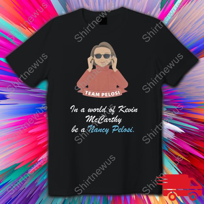 In A World Of Kevin Mccarthy Be A Nancy Pelosi Tee Shirt