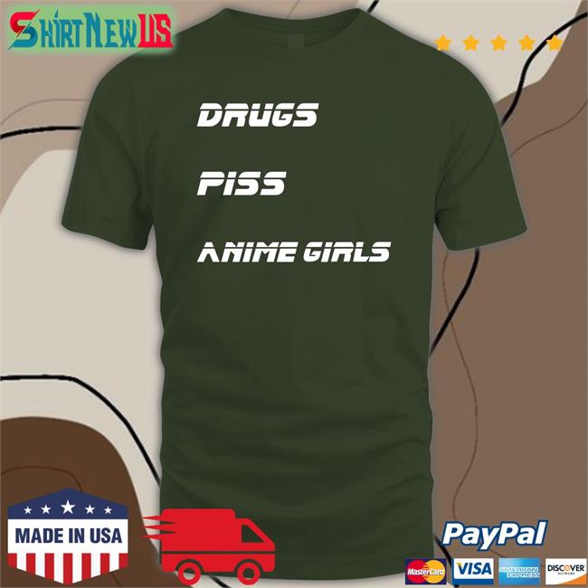 Shirtsthtgohard Shirts That Go Hard Drugs Piss Anime Girls Shirt