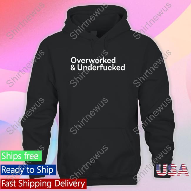 Official Overworked And Underfucked Shirt