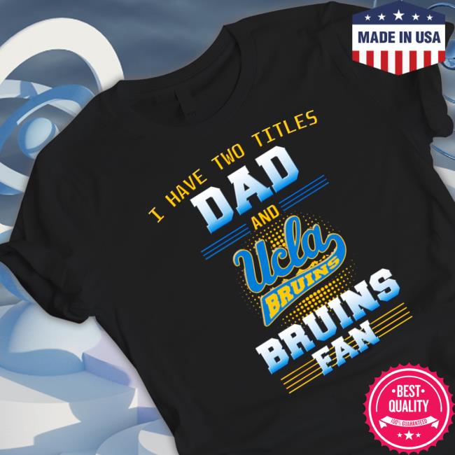 I have two titles dad and ucla Bruins Bruins fan Tee Official I have two titles dad and ucla Bruins Bruins fan Shirt