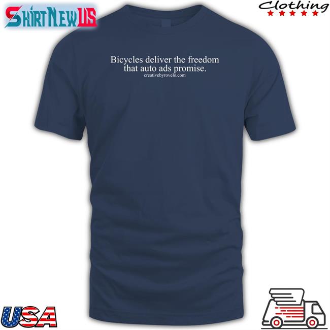 Bicycles Deliver The Freedom That Auto Ads Promise Shirt Joe Cutrufo
