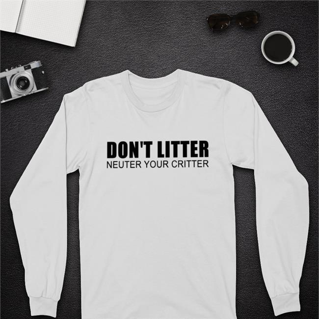 Don't Litter Neuter Your Critter Tees