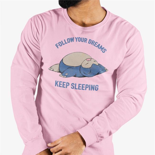 Follow Your Dreams Keep Sleeping Shirts