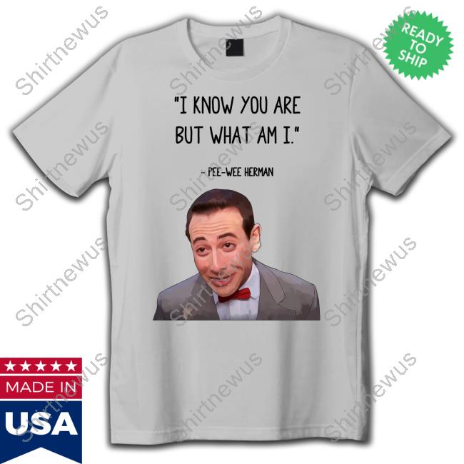 I Know You Are But What Am I Pee Wee Herman Shirt
