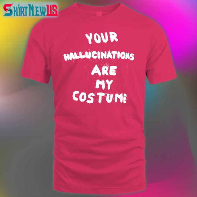 Steve Silberman Your Hallucinations Are My Costume T Shirt