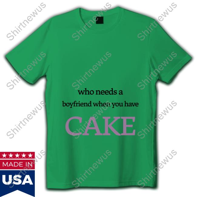 Official Spaarkd Who Needs A Boyfriend When You Have Cake Shirt