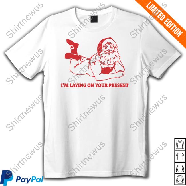 I'm Laying On Your Present Shirt