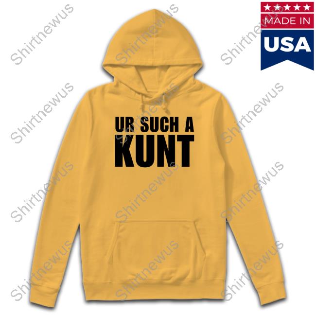 Ur Such A Kunt Shirts