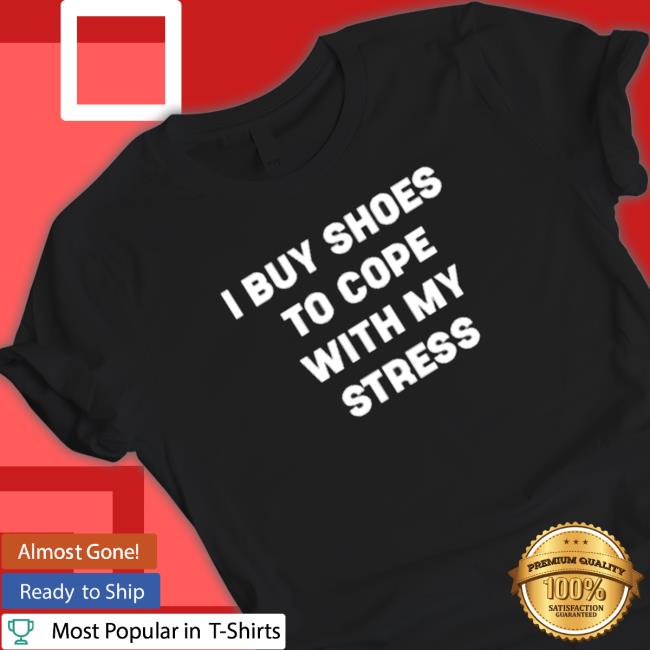 I Buy Shoes To Cope With My Stress Sweatshirt