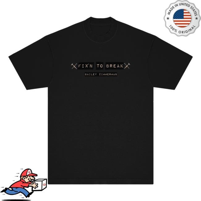 Bailey Zimmerman - Fix'n To Break Shirt Bailey Zimmerman Merch
