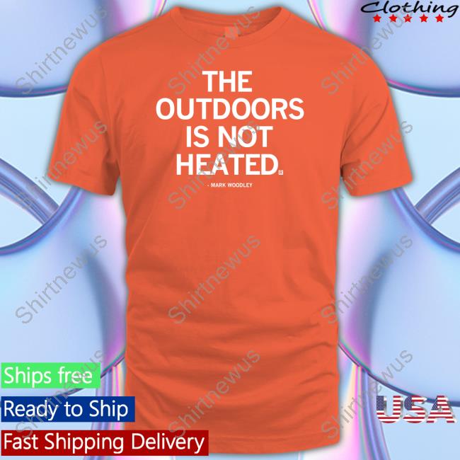 The Outdoors Is Not Heated Shirts