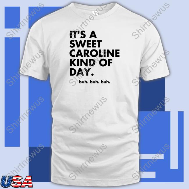 It's A Sweet Caroline Kind Of Day Buh Buh Buh Shirt