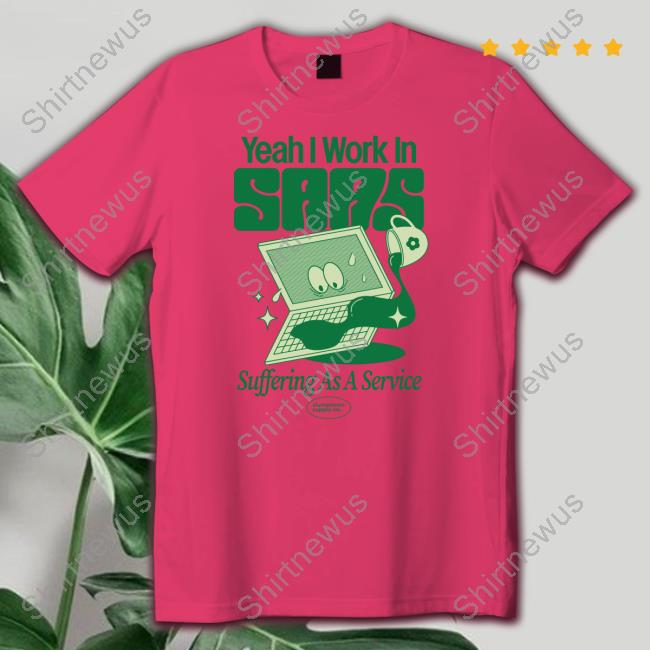 Yeah I Work In Saas Suffering As A Service Shirt