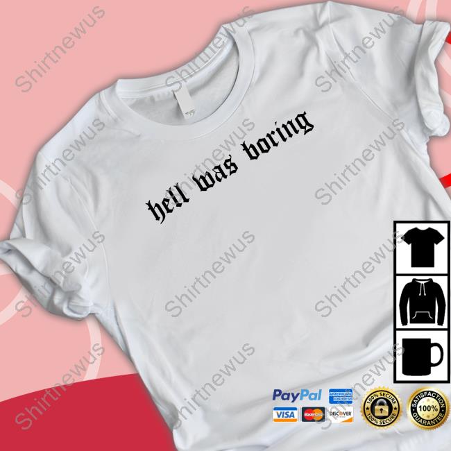 Hell Was Boring T Shirts