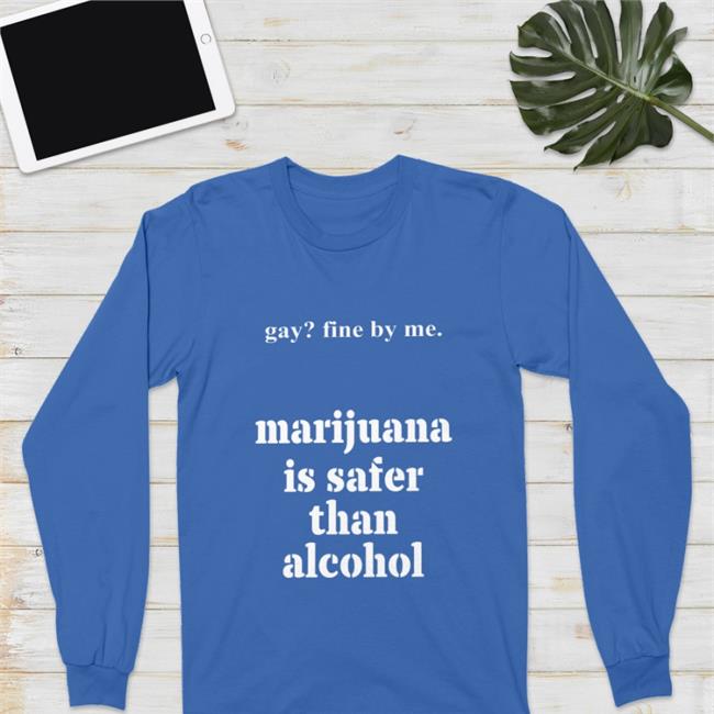 Shirts That Go Hard Merch Gay Fine By Me Marijuana Is Safer Than Alcohol Sweatshirt