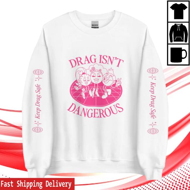 Official Obsessed With Shop Drag Isn't Dangerous Sweatshirts