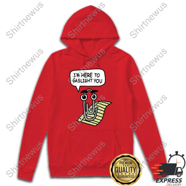 Clippy I'm Here To Gaslight You T Shirts