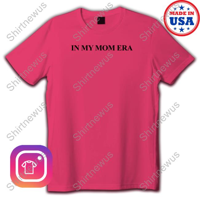 Official Little Mama Shirt Shop In My Mom Era Tee