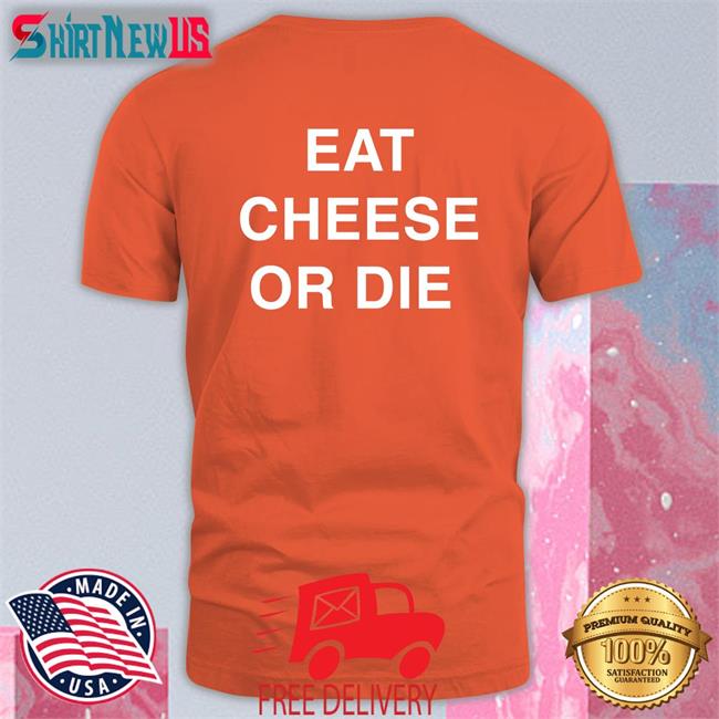Shirts That Go Hard Eat Cheese Or Die Tee Twitter