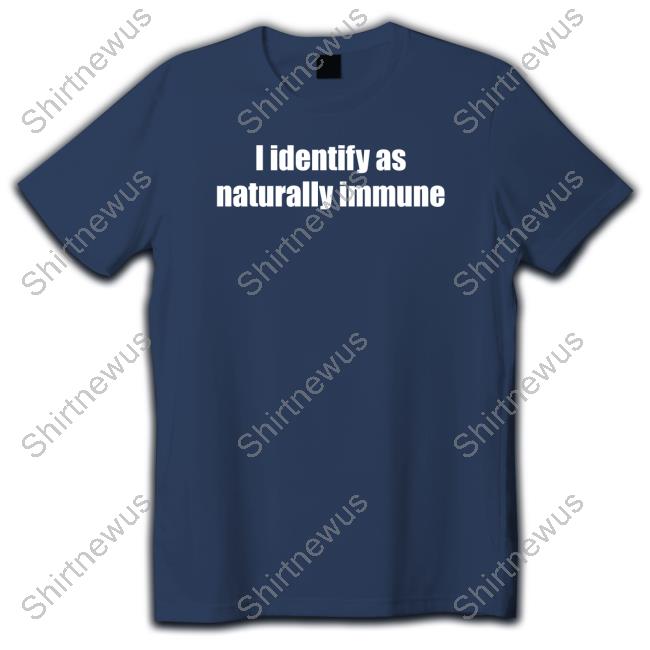 Identify As Naturally Immune Shirts