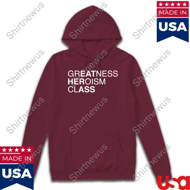 Greatness Heroism Class Shirt