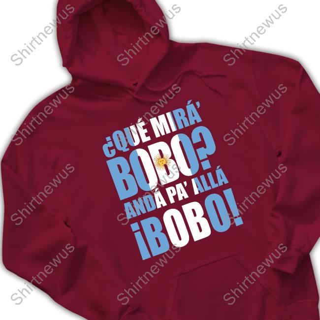 Official Que Mira Bobo Anda Pa Alla Bobo Shirts