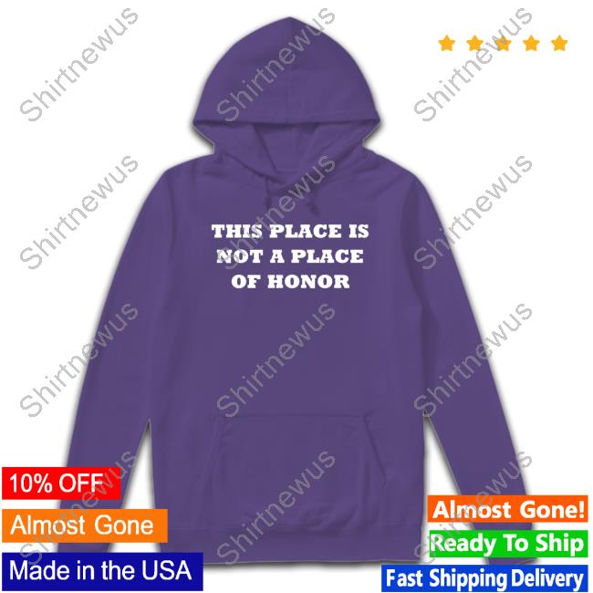 This Place Is Not A Place Of Honor Tee Shirt This Place Is Not A Place Of Honor Tee Yoby Rygel_Spkb