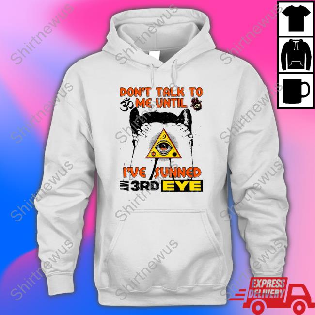Don't Talk To Me Until Tee Shirt Don't Talk To Me Until I've Sunned My 3rd Eye Shirt