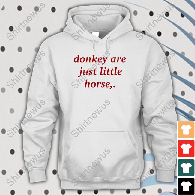 Donkey Are Just Little Horse Shirts