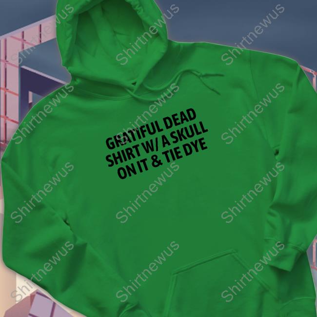 The Good Shirts Merch Official Gratiful Dead Shirt W/ A Skull On It Tie Dye Shirt Gratiful Dead Shirt W A Skull On It Tie Dye Shirt